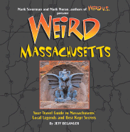 Weird Massachusetts: Your Travel Guide to Massachusetts's Local Legends and Best Kept Secrets - Belanger, Jeff, and Moran, Mark (Foreword by), and Sceurman, Mark (Foreword by)