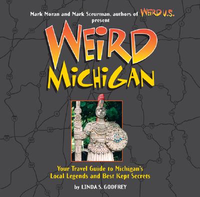 Weird Michigan: Volume 2 - Godfrey, Linda S, and Moran, Mark (Foreword by), and Sceurman, Mark (Foreword by)