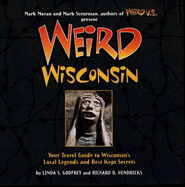 Weird Wisconsin: Your Travel Guide to Wisconsin's Local Legends and Best Kept Secrets