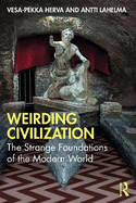 Weirding Civilization: The Strange Foundations of the Modern World