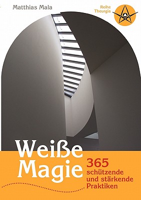 Weisse Magie: 365 schutzende und starkende Praktiken - Mala, Matthias