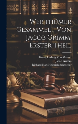 Weisthumer Gesammelt Von Jacob Grimm, Erster Theil - Grimm, Jacob, and Von Maurer, Georg Ludwig, and Schroeder, Richard Karl Heinrich