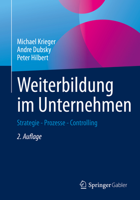 Weiterbildung Im Unternehmen: Strategie - Prozesse - Controlling - Krieger, Michael, and Dubsky, Andre, and Hilbert, Peter