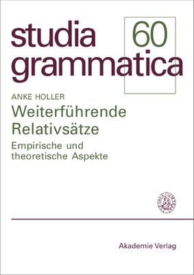 Weiterfhrende Relativstze: Empirische Und Theoretische Aspekte - Holler, Anke