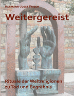 Weitergereist: Rituale der Weltreligionen zu Tod und Begrbnis