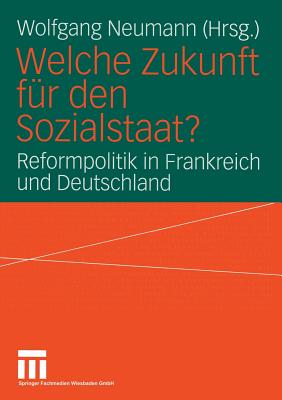Welche Zukunft Fr Den Sozialstaat?: Reformpolitik in Frankreich Und Deutschland - Neumann, Wolfgang (Editor)