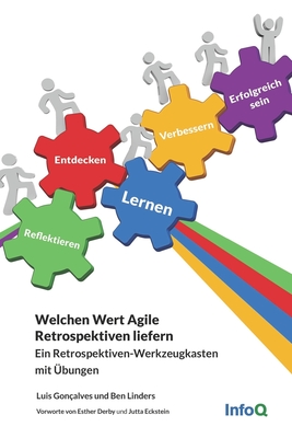 Welchen Wert Agile Retrospektiven liefern: Ein Retrospektiven-Werkzeugkasten mit ?bungen - Linders, Ben, and Derby, Esther (Foreword by), and Eckstein, Jutta (Foreword by)