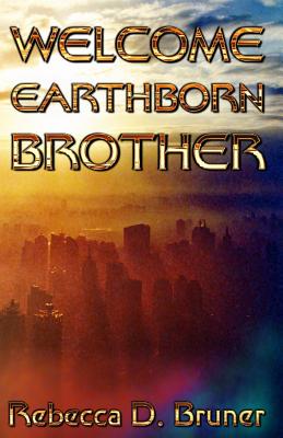 Welcome, Earthborn Brother - Bruner, Rebecca D