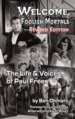 Welcome, Foolish Mortals the Life and Voices of Paul Frees (Revised Edition) (Hardback) - Ohmart, Ben, and Foray, June (Foreword by)