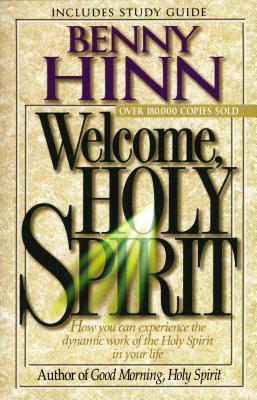 Welcome, Holy Spirit: How You Can Experience the Dynamic Work of the Holy Spirit in Your Life. - Hinn, Benny