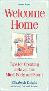 Welcome Home: Tips for Creating a Haven for Mind, Body, and Spirit - Knight, Elizabeth