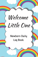 Welcome Little One Newborn Daily Log Book: Register Activities, Daily Care, Record Sleep, Diapers, Feed. Perfect Gift For New Moms Or Nannies ( Newborn Baby's Schedule )