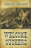 Welcome, Suckers: A Western Story - Buchanan, James David