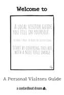 Welcome To: A DIY Local Visitor Guide You Fill In Yourself