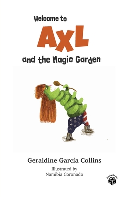 Welcome to Axl and the Magic Garden: Axl's (Rose) adventures for kids and families - Coronado, Namibia (Illustrator), and Collins, Helen (Translated by), and Garcia Collins, Geraldine