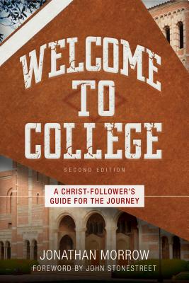 Welcome to College: A Christ-Follower's Guide for the Journey - Morrow, Jonathan, and Stonestreet, John (Foreword by)