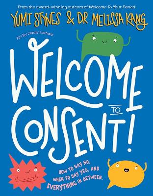 Welcome to Consent: How to say no, when to say yes and everything in between - Stynes, Yumi, and Kang, Melissa, Dr.