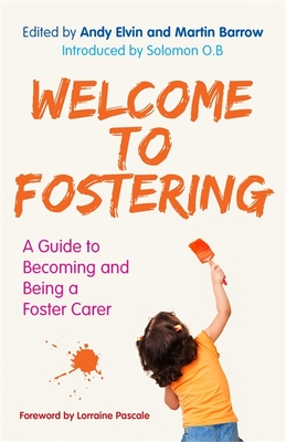 Welcome to Fostering: A Guide to Becoming and Being a Foster Carer - Elvin, Andy (Editor), and Barrow, Martin (Editor), and Pickering, Bev (Contributions by)