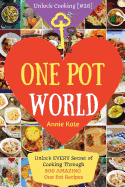 Welcome to One Pot World: Unlock EVERY Secret of Cooking Through 500 AMAZING One Pot Recipes (One Pot Meals, One Pot Dinners, One Pot Cookbook, Healthy Slow Cooker Cookbook, ...) (Unlock Cooking [#26])