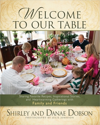 Welcome to Our Table - Dobson, Shirley, M.A, and Dobson, Danae, and Johnson, Julie (Photographer)