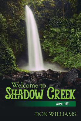 Welcome to Shadow Creek: April 1961 - Williams, Don, PH.D