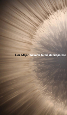 Welcome to the Anthropocene - Major, Alice