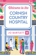 Welcome To The Cornish Country Hospital: The start of a BRAND NEW emotional series from the bestselling author of The Cornish Midwife, Jo Bartlett for 2024