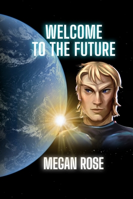 Welcome to the Future: An Alien Abduction, A Galactic War and the Birth of a New Era - Rose, Megan