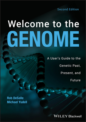 Welcome to the Genome: A User's Guide to the Genetic Past, Present, and Future - DeSalle, Robert, and Yudell, Michael