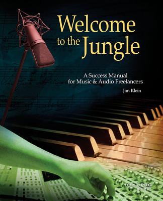 Welcome to the Jungle: A Success Manual for Music and Audio Freelancers - Klein, Jim