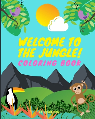 Welcome To The Jungle!: Coloring Book Kids Toddler Boy Girl Coloring Book Ages 2-4, 4-8, Cute Wild Jungle Animals Activity Coloring Pages For Fun With Kids - Box, Color