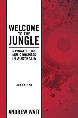 Welcome To The Jungle: Navigating the Music Business in Australia - Watt, Andrew