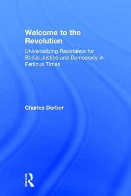 Welcome to the Revolution: Universalizing Resistance for Social Justice and Democracy in Perilous Times - Derber, Charles