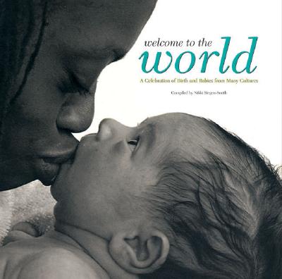Welcome to the World: A Celebration of Birth and Babies from Many Cultures - Siegen-Smith, Nikki (Compiled by)