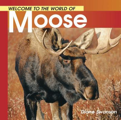 Welcome to the World of Moose - Swanson, Diane