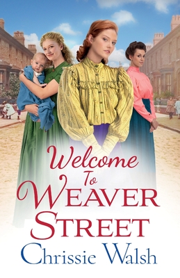 Welcome to Weaver Street: The first in a heartbreaking and heartwarming new WW1 series - Walsh, Chrissie