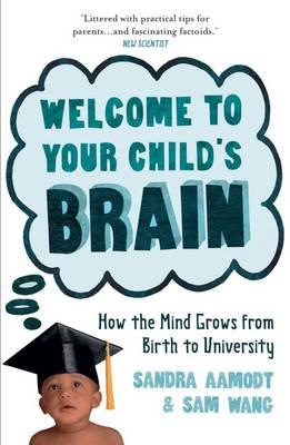 Welcome to Your Child's Brain: How the Mind Grows from Birth to University - Aamodt, Sandra, and Wang, Sam
