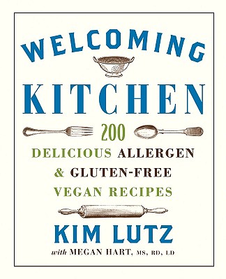 Welcoming Kitchen: 200 Delicious Allergen- & Gluten-Free Vegan Recipes - Lutz, Kim, and Hart, Megan, MS, Rd