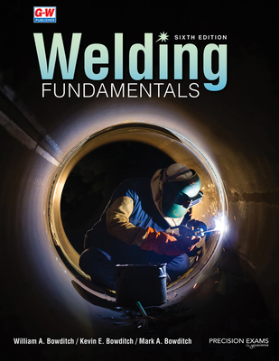 Welding Fundamentals - Bowditch, William A, and Bowditch, Kevin E, and Bowditch, Mark A