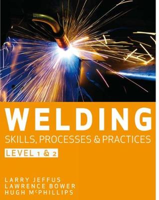 Welding Skills, Processes and Practices: Level 2 - McPhillips, Hubert, and Jeffus, Larry, and Bower, Lawrence