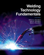 Welding Technology Fundamentals - Bowditch, William A, and Bowditch, Kevin E, and Bowditch, Mark A