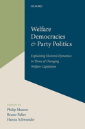 Welfare Democracies and Party Politics: Explaining Electoral Dynamics in Times of Changing Welfare Capitalism