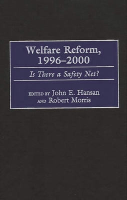 Welfare Reform, 1996-2000: Is There a Safety Net? - Hansan, John, and Morris, Robert, Dr.