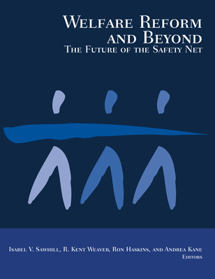 Welfare Reform and Beyond: The Future of the Safety Net - Sawhill, Isabel V (Editor), and Weaver, R Kent (Editor), and Haskins, Ron (Editor)