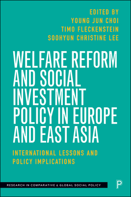 Welfare Reform and Social Investment Policy in Europe and East Asia: International Lessons and Policy Implications - Lee, Jooha (Contributions by), and Choi, Hyejin (Contributions by), and Park, Jaehyoung (Contributions by)