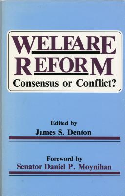 Welfare Reform: Consensus or Conflict? - Denton, James S