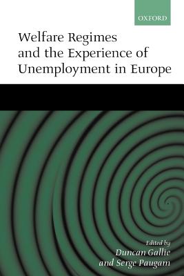 Welfare Regimes and the Experience of Unemployment in Europe - Gallie, Duncan (Editor), and Paugam, Serge (Editor)