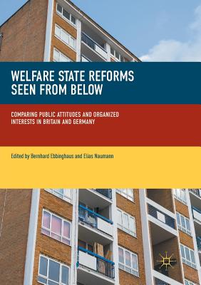 Welfare State Reforms Seen from Below: Comparing Public Attitudes and Organized Interests in Britain and Germany - Ebbinghaus, Bernhard (Editor), and Naumann, Elias (Editor)