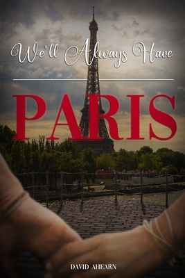 We'll Always Have Paris: A Memoir of Love: One Man's Journey Through War, Love and Family - McGovern, Hayden (Editor), and Ahearn, David