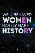 Well Behaved Women Rarely Make History: 6x9' Journal / Notebook 100 Page Lined Paper for Women Empowerment